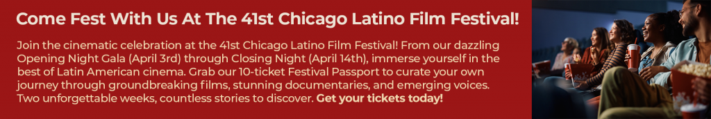 Chicago Latino Film Festival – Longest Running Latino Film Fest in the USA!